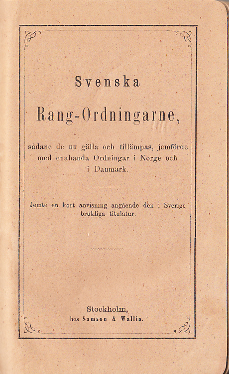 Svenska rang-ordningarne, sådane de nu gälla och tillämpas, jemförde med enahanda ordningar i Norge och i Danmark. Jemte en kort anvisning angående den i Sverige brukliga titulatur.