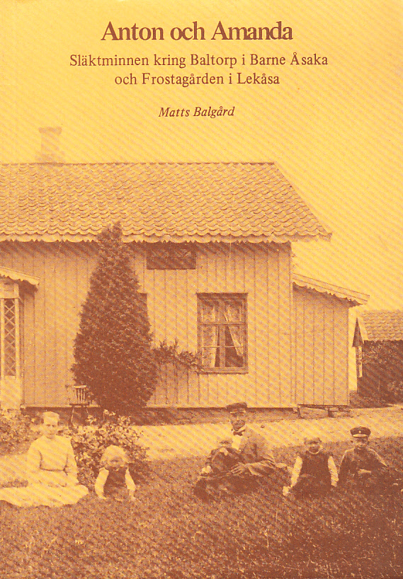 Anton och Amanda. Släktminnen kring Baltorp i Barne Åsaka och Frostagården i Lekåsa.