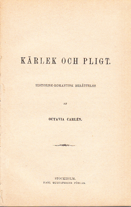 Kärlek och pligt. Historisk-romantisk berättelse. [Utg. av] Karl Gustafssons förlag.
