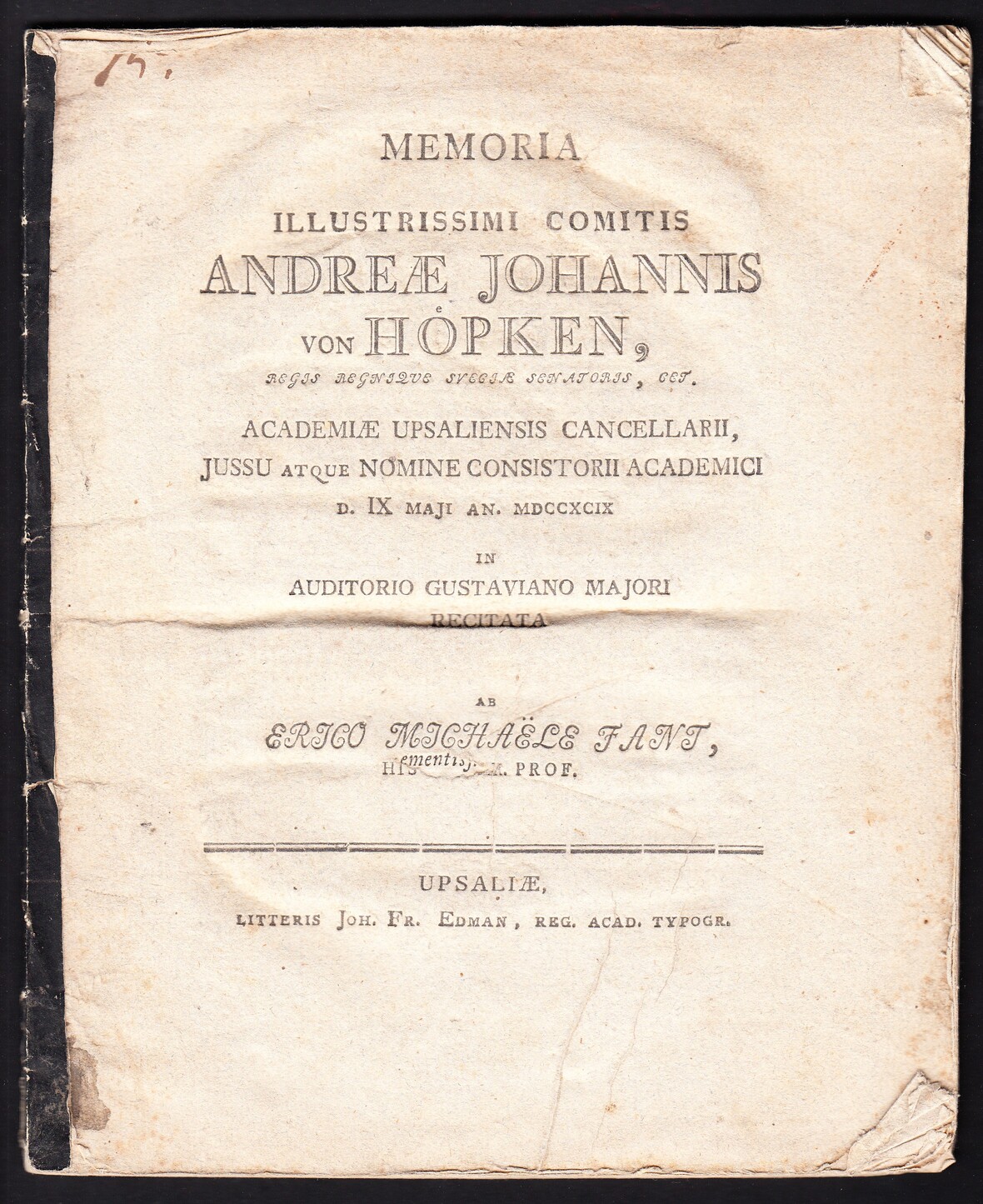 Memoria illustrissimi comitis Andreæ Johannis von Höpken ... Academiæ Upsaliensis cancellarii, jussu atque nomine consistorii academici d. IX maji an. MDCCXCIX in Auditorio Gustaviano majori recitata ab Erico Michaële Fant ...