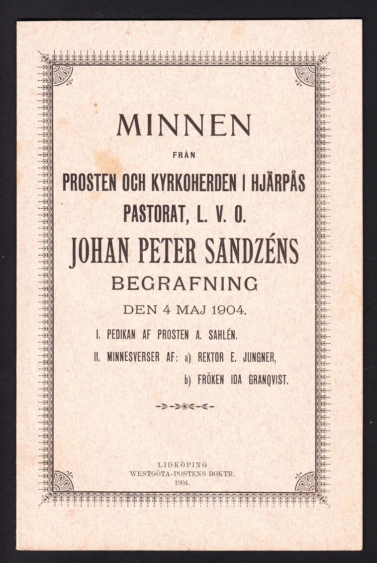 Minnen från prosten och kyrkoherden i Hjärpås pastorat, L. V. O. Johan Peter Sandzéns begrafning. Den 4 maj 1904. I. P[r]edikan af prosten A. Sahlén. II. Minnesverser af: a) Rektor E. Jungner, b) Fröken Ida Granqvist.