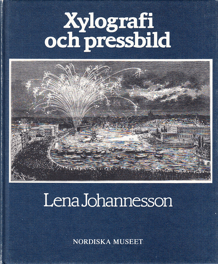Xylografi och pressbild. Bidrag till trägravyrens och till den svenska bildjournalistikens historia. With a summary in English. [Utg. av] Nordiska museet.