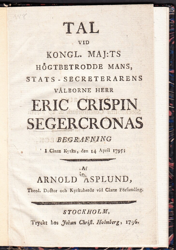 Tal vid kongl. maj:ts högtbetrodde mans, stats-secreterarens välborne herr Eric Crispin Segercronas begrafning i Claræ kyrka, den 14 april 1795; af Arnold Asplund ...