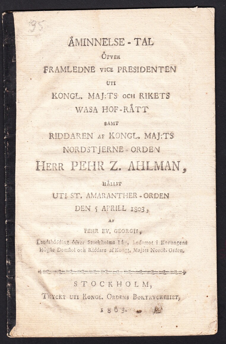 Åminnelse-tal öfver framledne vice presidenten uti kongl. maj:ts och rikets Wasa hof-rätt ... Pehr Z. Ahlman, hållit uti St. Amaranther-orden den 5 aprill 1803, af Pehr Ev. Georgii ...