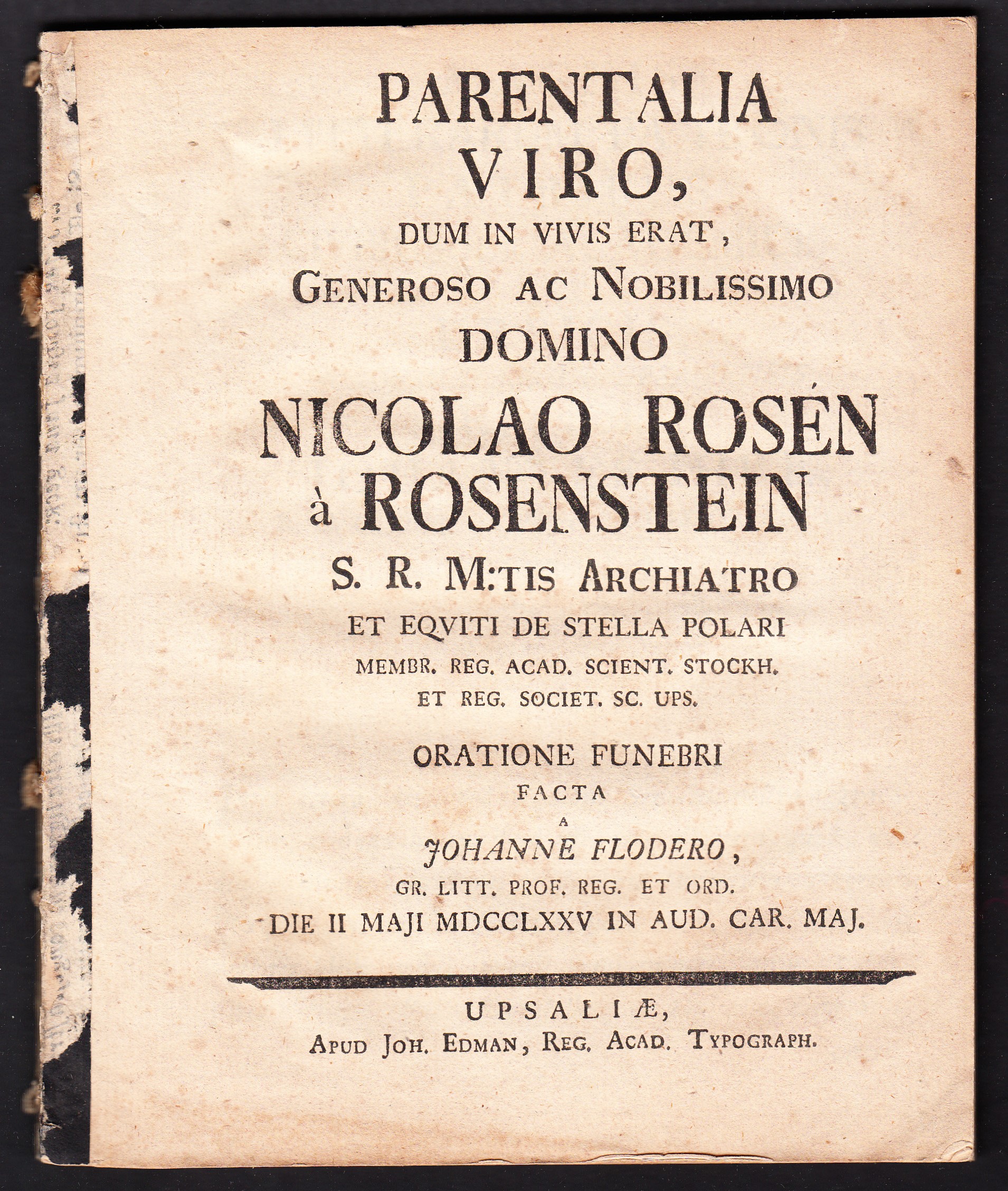 Parentalia viro, dum in vivis erat, generoso ac nobilissimo domino Nicolao Rosén à Rosenstein S.R. M:tis archiatro ... Oratione funebri facta a Johanne Flodero ... die II Maji MDCCLXXV in aud. Car. maj.