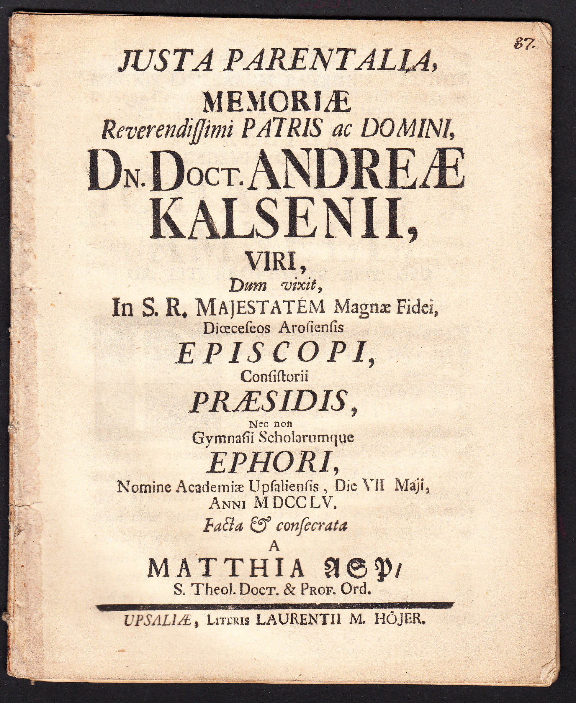 Justa parentalia, memoriæ reverendissimi patris ac domini, dn. doct. Andreæ Kalsenii, viri, dum vixit, in s.r. majestatem magnæ fidei, diœceseos Arosienis episcopi ... nomine academiæ Upsaliensis, die VII maji, anni MDCCLV. Facta & consecrata a Matthia Asp ...