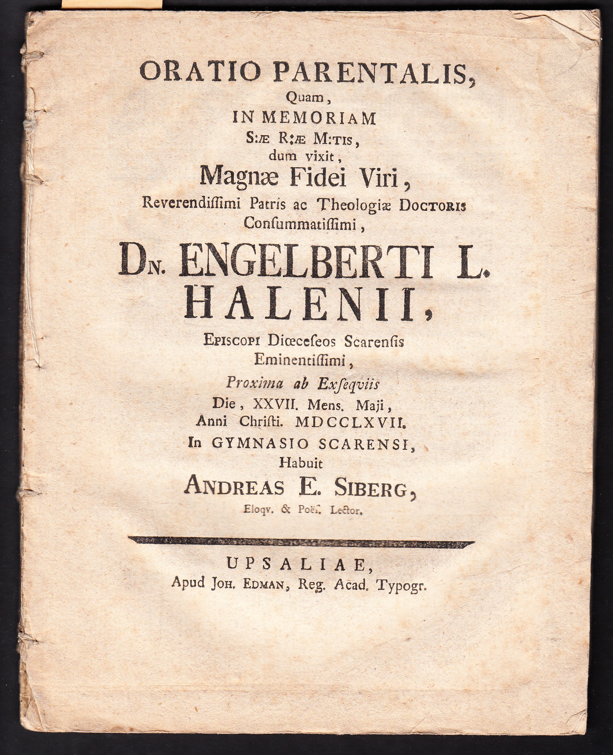 Oratio parentalis, quam, in memoriam ... Engelberti L. Halenii, episcopi dioeceseos Scarensis... proxima ab exseqviis die, XXVII. mens. maji, Anni Christi MDCCLXVII. In Gymnasio Scarensi, habuit Andreas E. Siberg ...