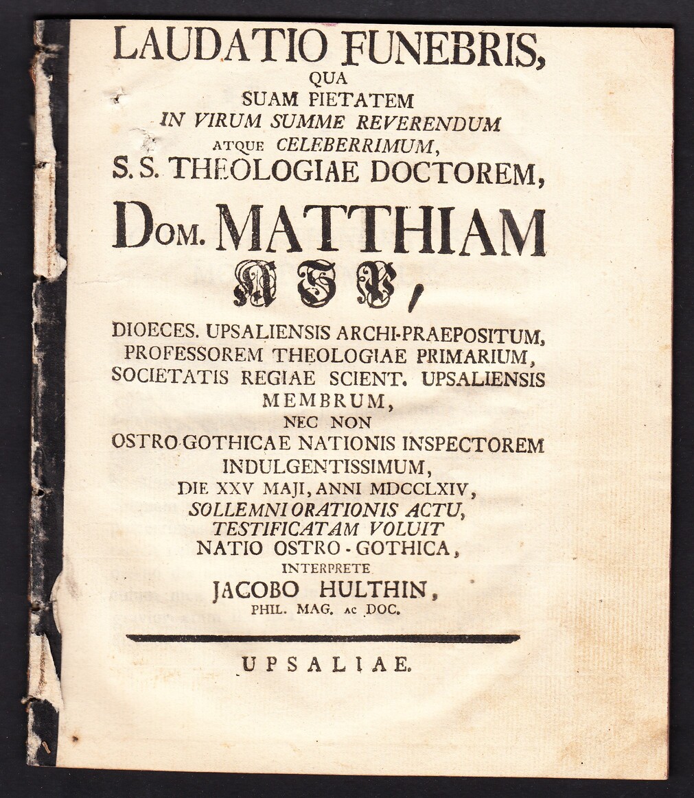 Laudatio funebris, qua... dom Matthiam Asp, dioeces. Upsaliensis archi-praepositum, professorem theoligiae primarium,... die 25 maji, anni 1764, sollemni orationis actu, testi ficatam voluit nation ostro-gothica, interprete Jacobo Hulthin.