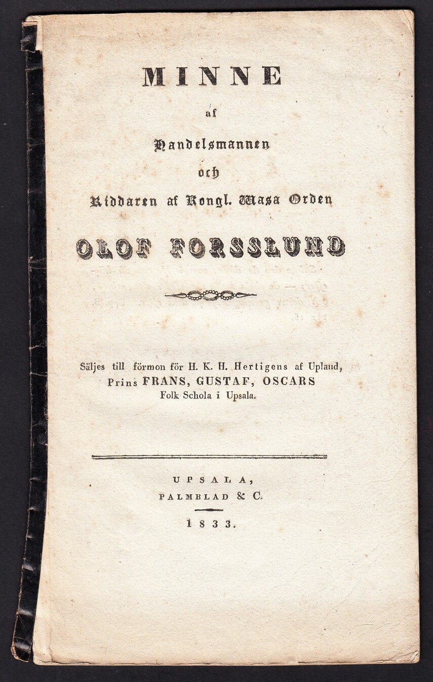 Minne af handelsmannen och riddaren af kongl. Wasa orden Olof Forsslund. Säljes till förmon för H.K.H. Hertigens af Upland, prins Frans, Gustaf, Oscars Folk Schola i Upsala. [Tal vid jordfästningen i Upsala den 28 junii 1833. Af N. Nordlander].