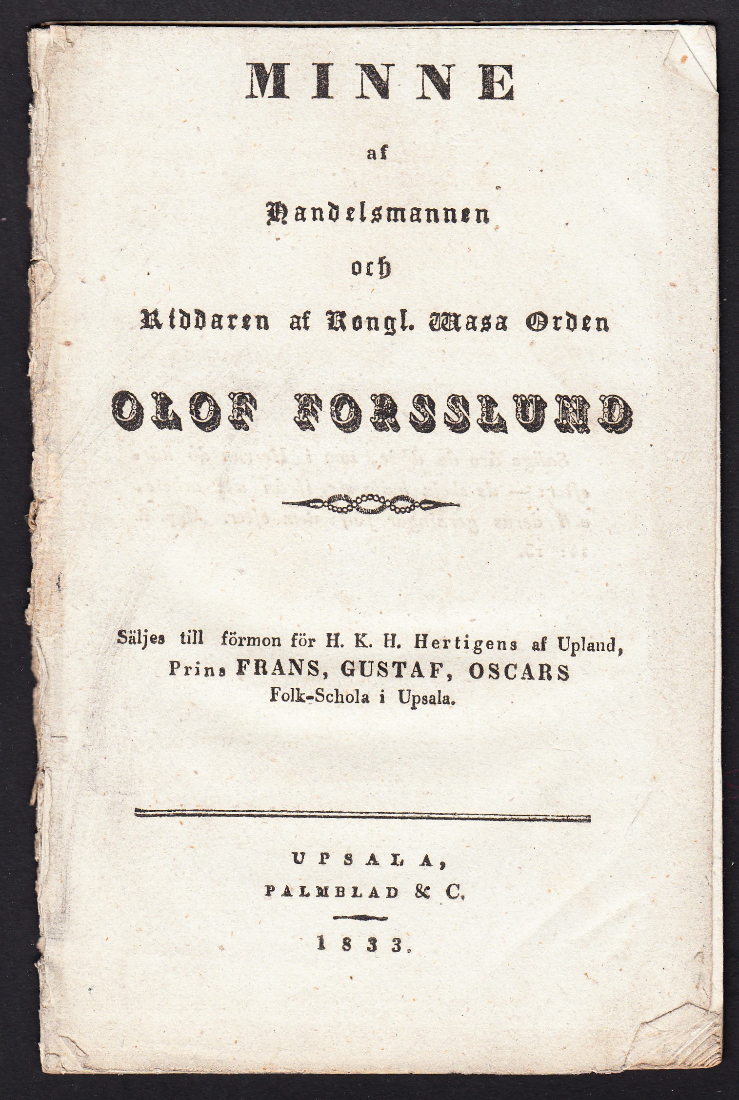 Minne af handelsmannen och riddaren af kongl. Wasa orden Olof Forsslund. Säljes till förmon för H.K.H. Hertigens af Upland, prins Frans, Gustaf, Oscars Folk Schola i Upsala. [Tal vid jordfästningen i Upsala den 28 junii 1833. Af N. Nordlander].