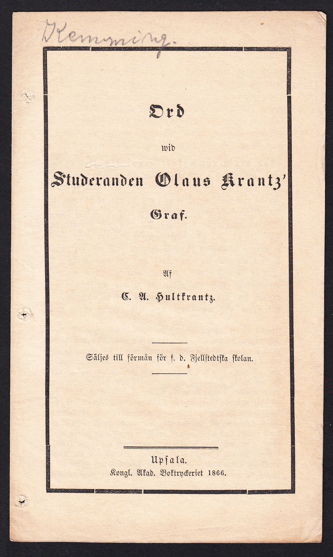 Ord wid studeranden Olaus Krantz' graf. Af C.A. Hultkrantz. Säljes till förmån för f.d. Fjellstedtska skolan.