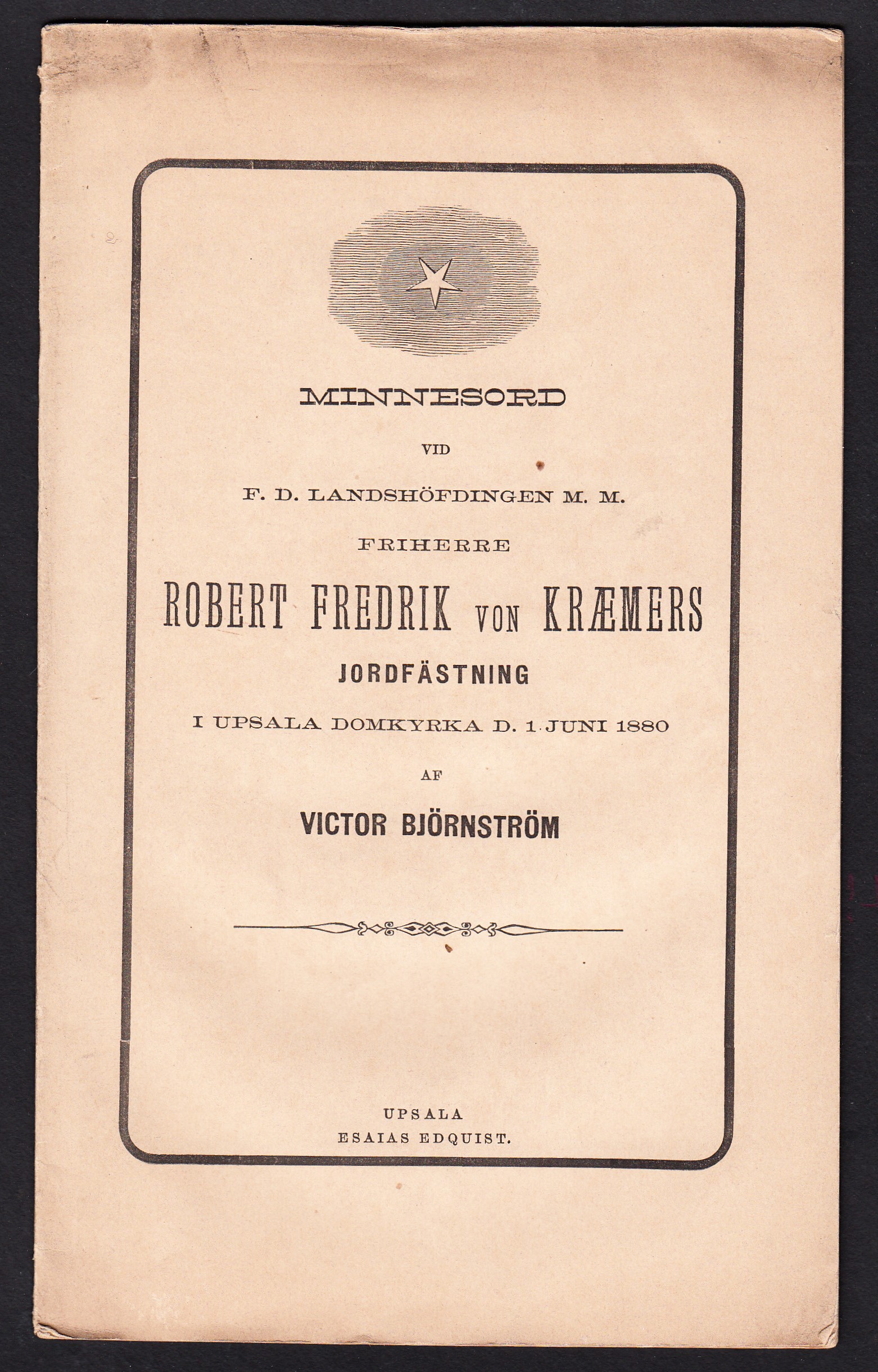 Minnesord vid f.d. landshöfdingen m.m. friherre Robert Fredrik von Kræmers jordfästning i Upsala domkyrka d. 1 juni 1880 af Victor Björnström [= omslagstitel].