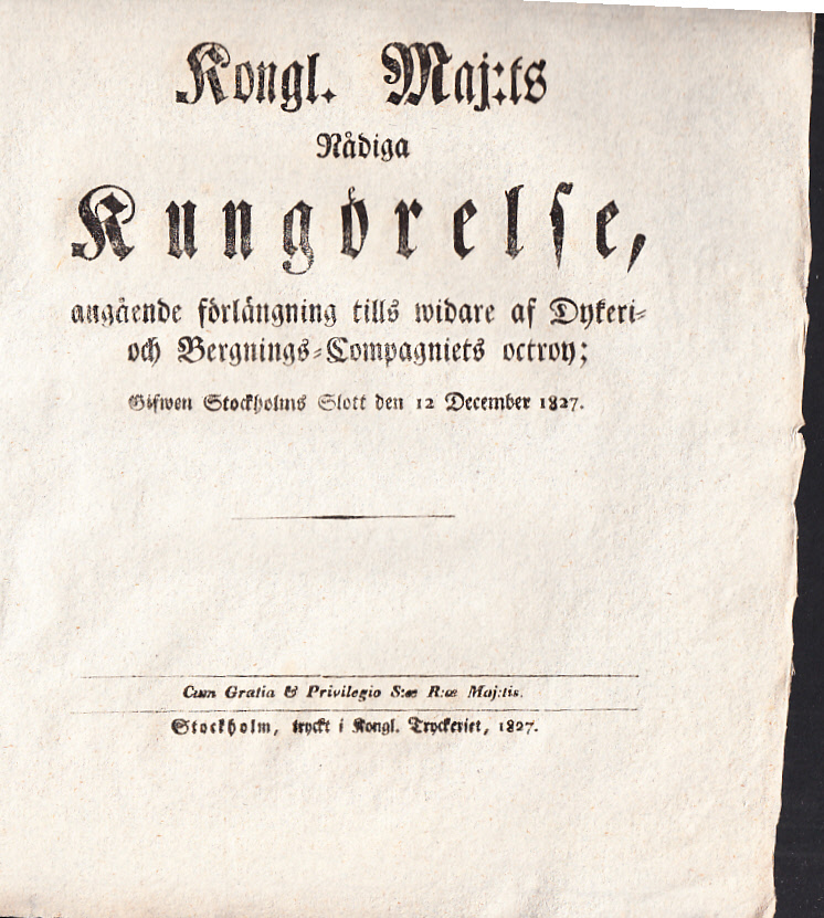Kongl. Maj:ts Nådiga Kungörelse, angående förlängning tills widare af Dykeri- och Bergnings-Compagniets octroy; Gifwen Stockholms slott den 12 december 1827.