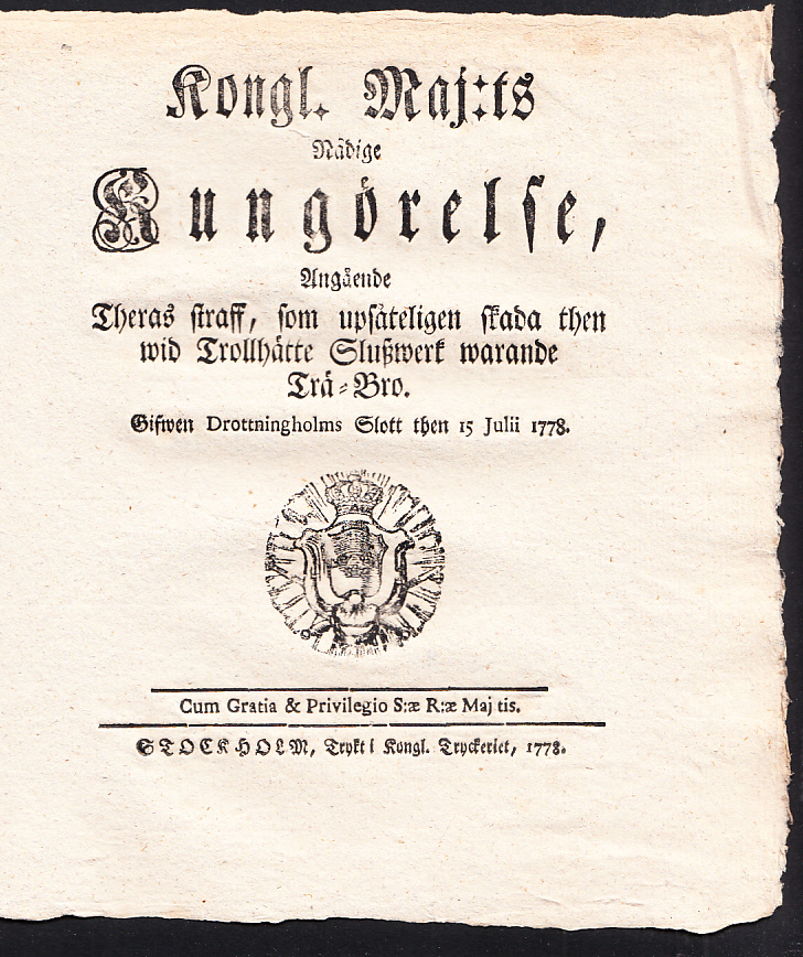 Kongl. maj:ts nådige Kungörelse, angående theras straff, som upsåteligen skada then wid Trollhätte Sluszwerk warande Trä-Bro. Gifwen Drottningholms Slott then 15 julii 1778.