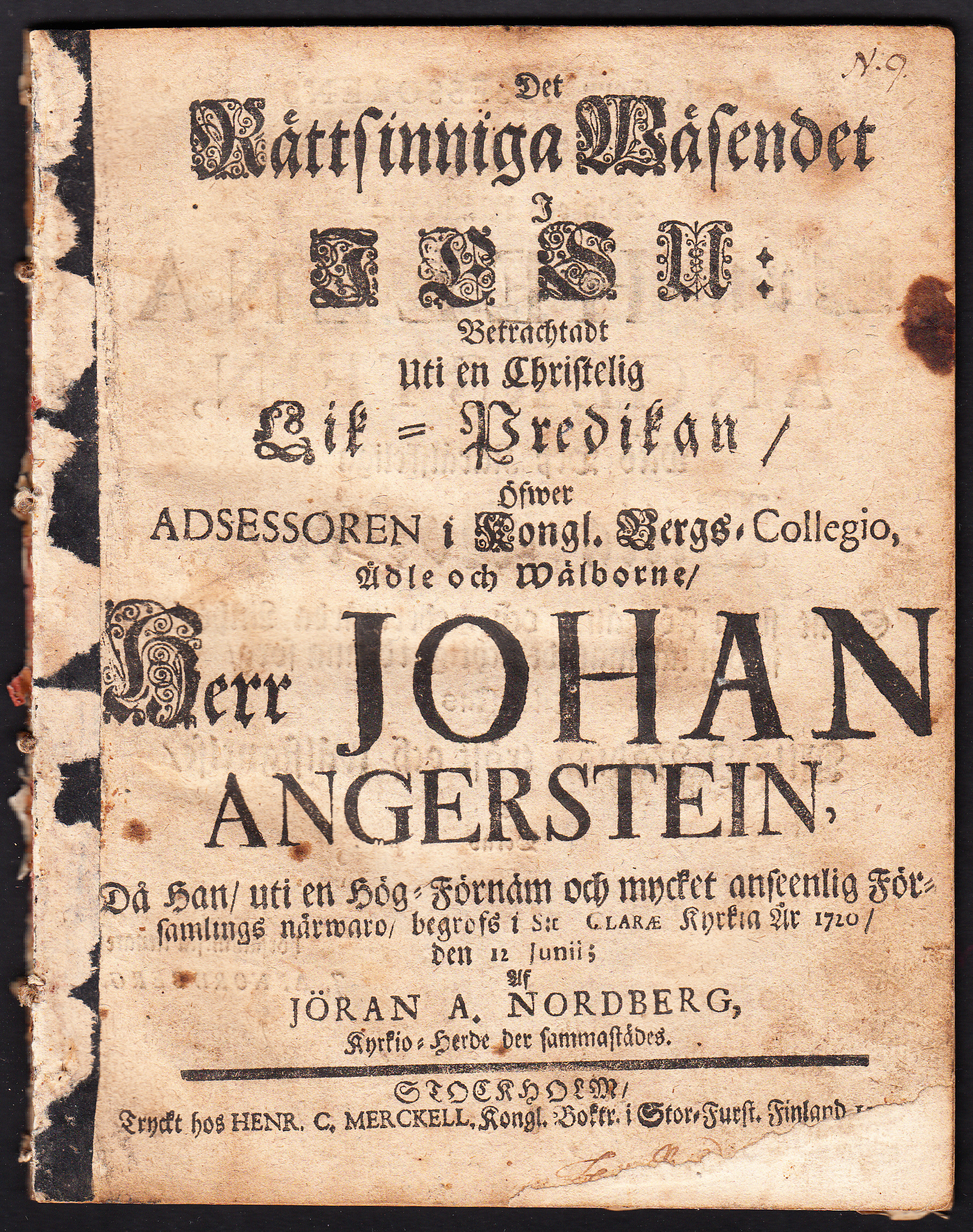 Det rättsinniga wäsendet i Jesu: betrachtadt uti en christelig lik-predikan, öfwer adsessoren i kongl. bergs-collegio ... Johan Angerstein, då han, uti en hög-förnäm och mycket anseenlig församlings närwaro, begrofs i S:t Claræ kyrkia år 1720, den 12 junii; af Jöran A. Nordberg ...