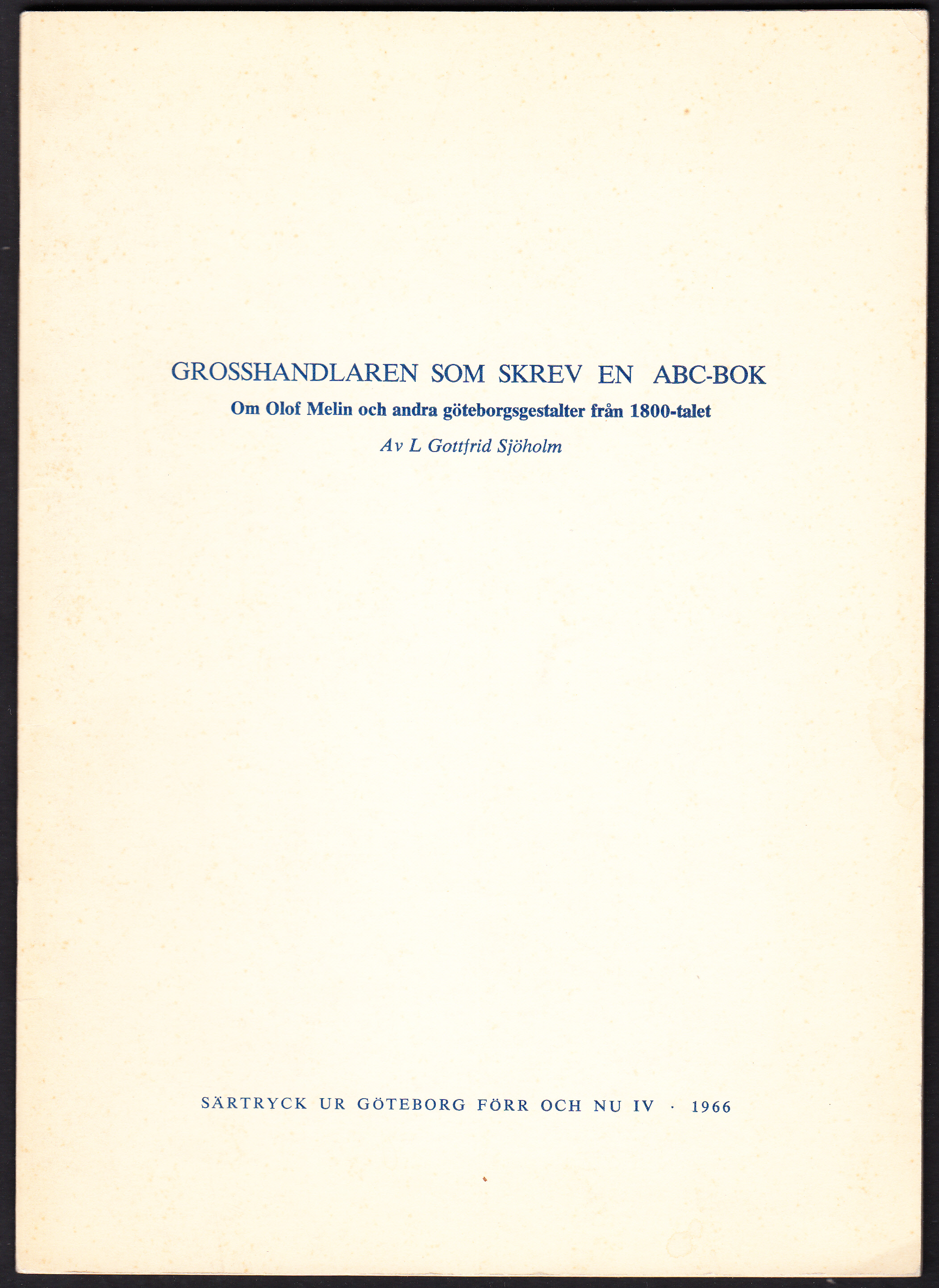 Grosshandlaren som skrev en ABC-bok. Om Olof Melin och andra göteborgsgestalter från 1800-talet. [= rubrik].