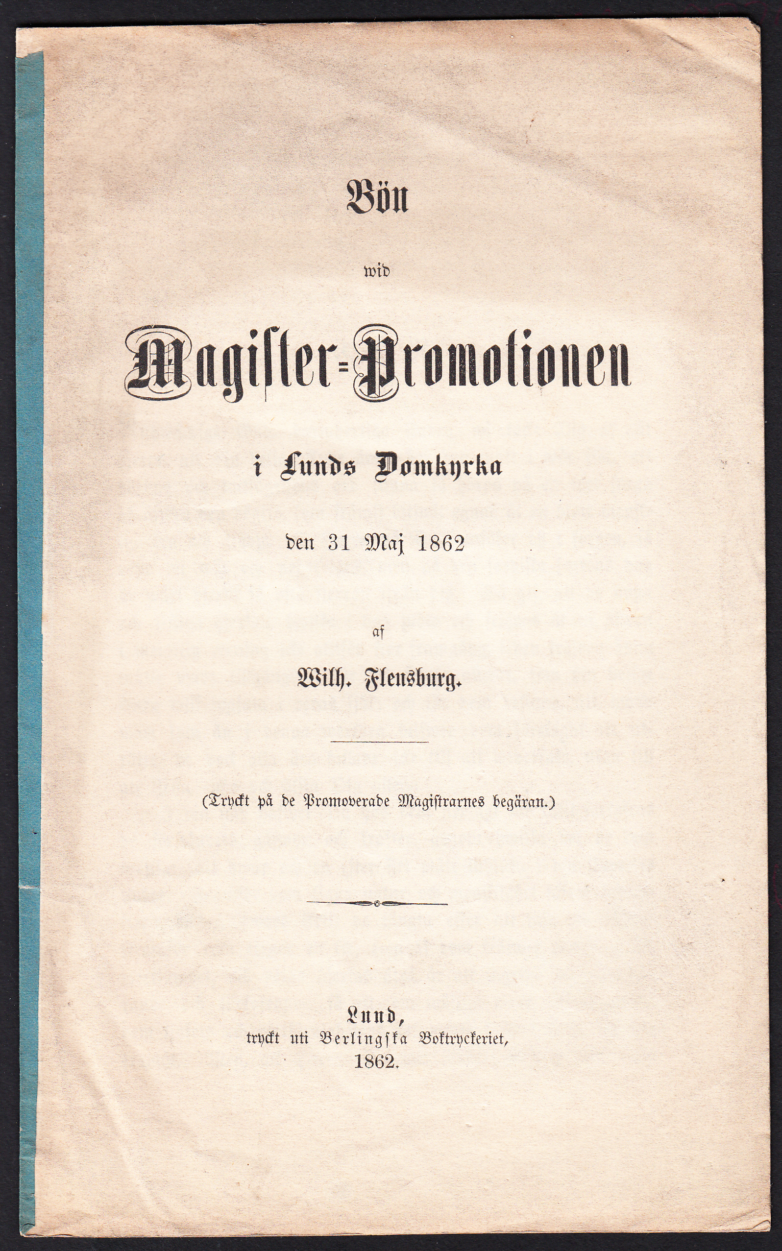 Bön wid magister-promotionen i Lunds domkyrka den 31 maj 1862 af Wilh. Flensburg. (Tryckt på de promoverade magistrarnes begäran).
