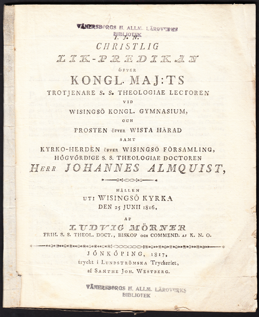 Christlig lik-predikan öfver kongl. maj:ts trotjenare s.s. theologiae lectoren vid Wisingsö kongl. gymnasium, och prosten öfver Wista härad ... Johannes Almquist, hållen uti Wisingsö kyrka den 25 junii 1816, af Ludvig Mörner ...