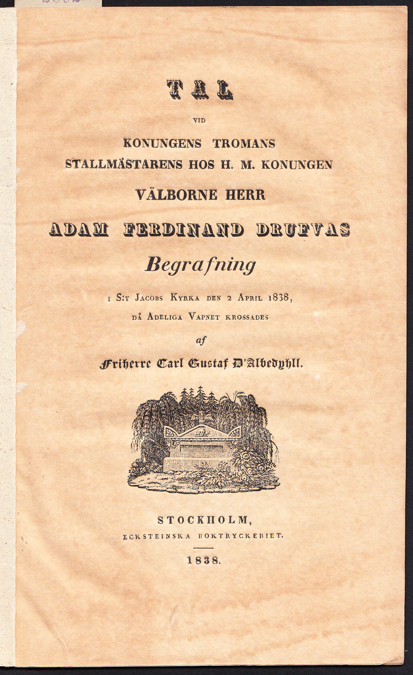 Tal vid konungens tromans stallmästarens hos H.M. Konungen ... Adam Ferdinand Drufvas begrafning i S:t Jacobs kyrka den 2 april 1838, då adeliga vapnet krossades af friherre Carl Gustaf D’Albedyhll.