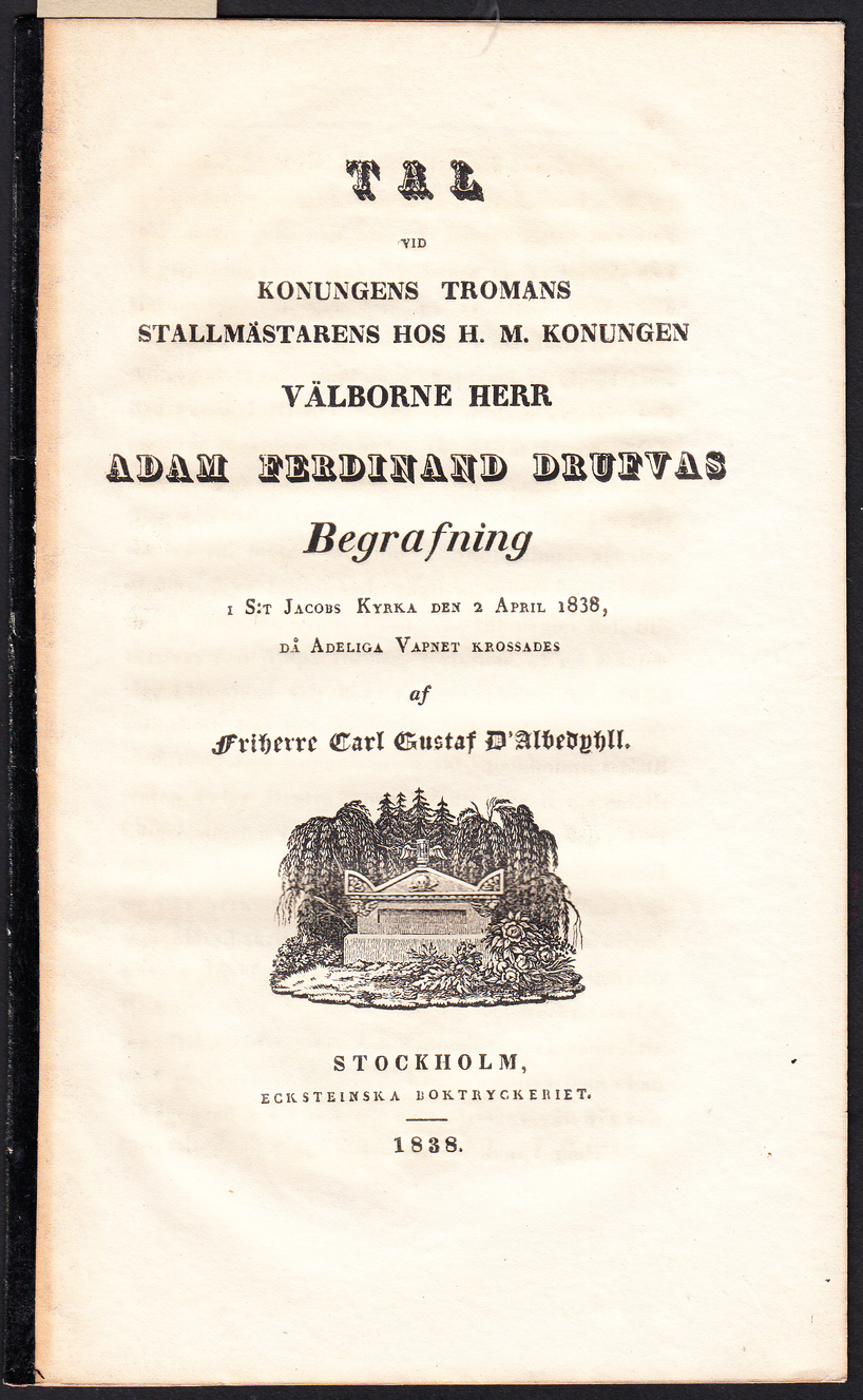 Tal vid konungens tromans stallmästarens hos H.M. Konungen ... Adam Ferdinand Drufvas begrafning i S:t Jacobs kyrka den 2 april 1838, då adeliga vapnet krossades af friherre Carl Gustaf D’Albedyhll.