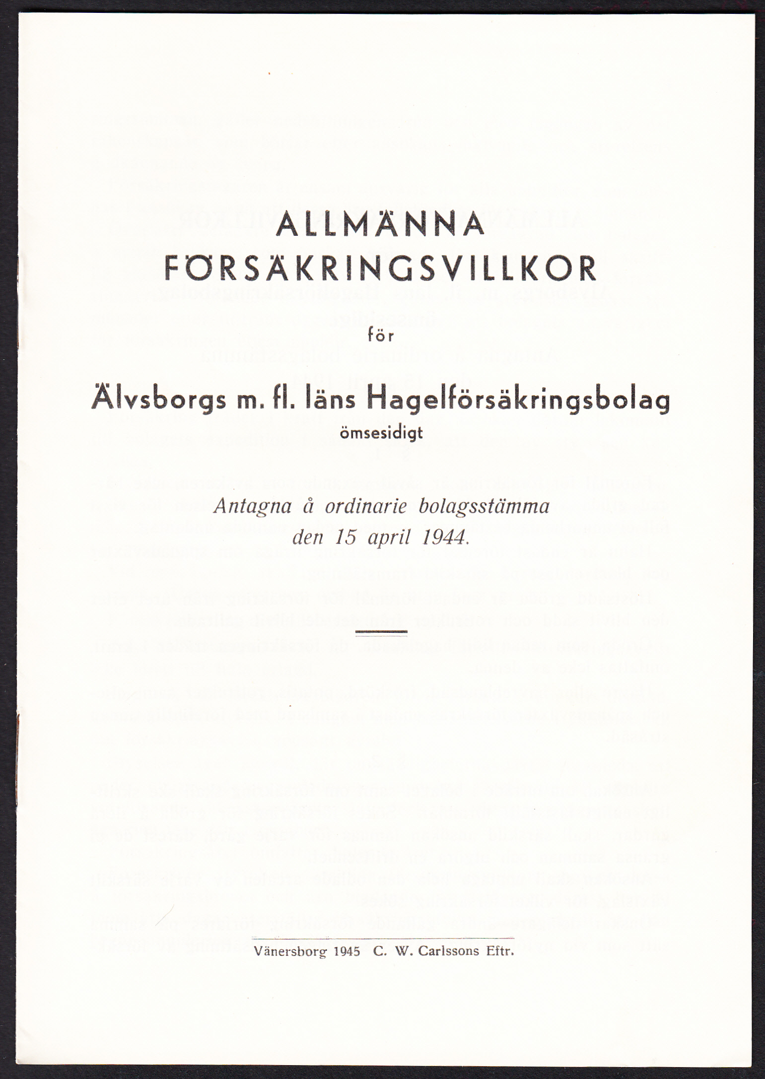 Allmänna försäkringsvillkor för Älvsborgs m.fl. läns Hagelförsäkringsbolag ömsesidigt. Antagna å ordinarie bolagsstämma den 15 april 1944.