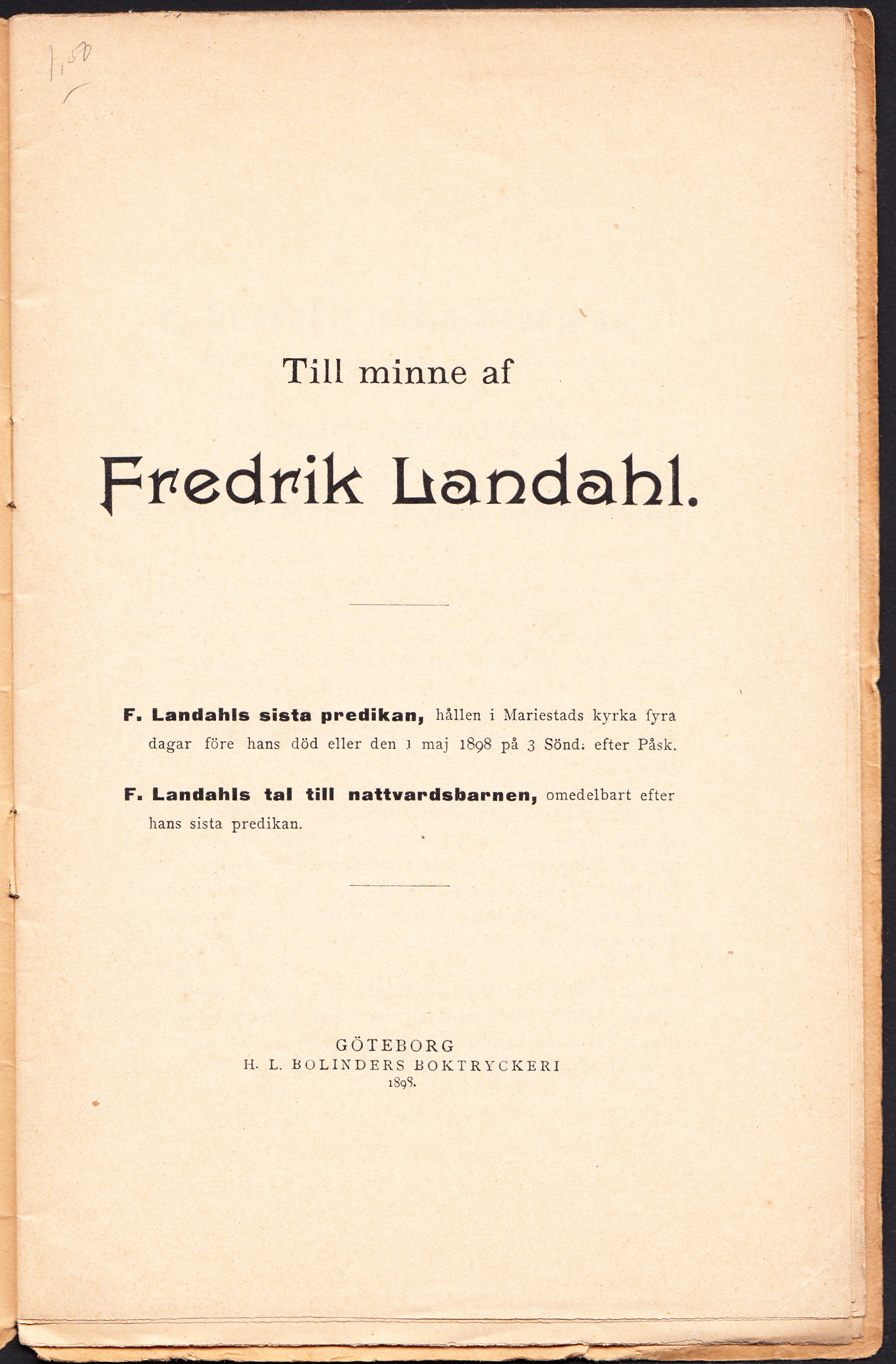 Till minne af Fredrik Landahl. F. Landahls sista predikan, hållen i Mariestads kyrka fyra dagar före hans död den 1 maj 1898 på 3:e sönd. efter Påsk. F. Landahls tal till nattvardsbarnen, omedelbart efter hans sista predikan.