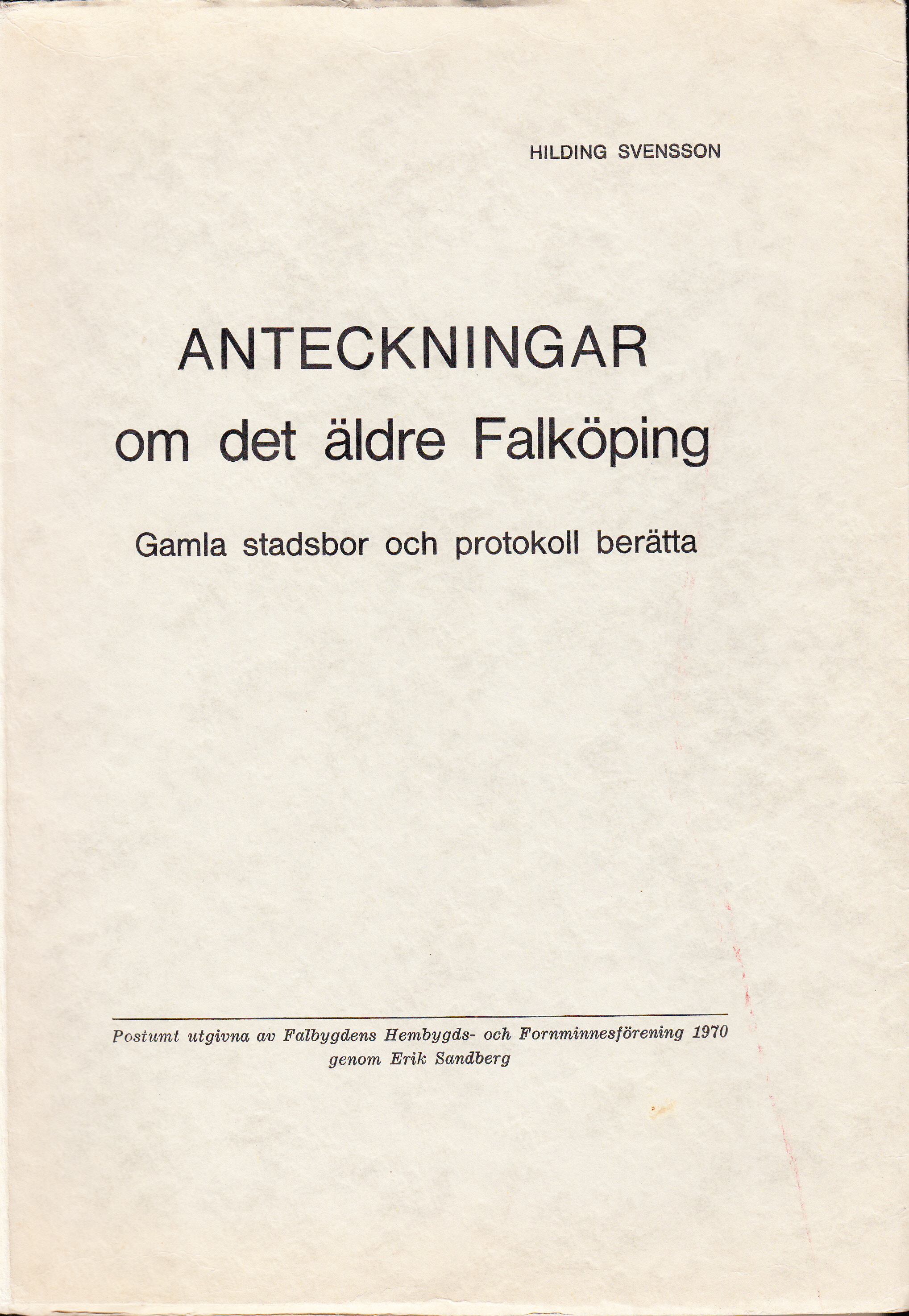 Anteckningar om det äldre Falköping. Gamla stadsbor och protokoll berätta. Postumt utgivna av Falbygdens hembygds- och fornminnesförening genom Erik Sandberg.