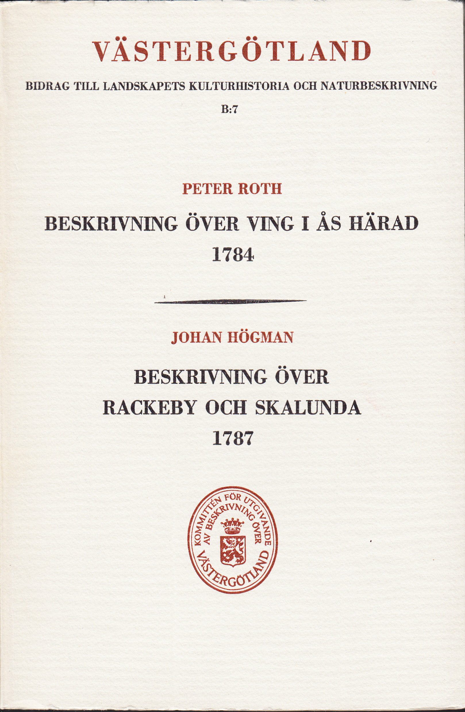 Beskrivning över Ving i Ås härad 1784 [av] Peter Roth. Beskrivning över Rackeby och Skalunda 1787 [av] Johan Högman. Efter manuskript i Sundholmska samlingen i Stifts- och Landsbiblioteket i Skara, utgivna av Harald Wideen.