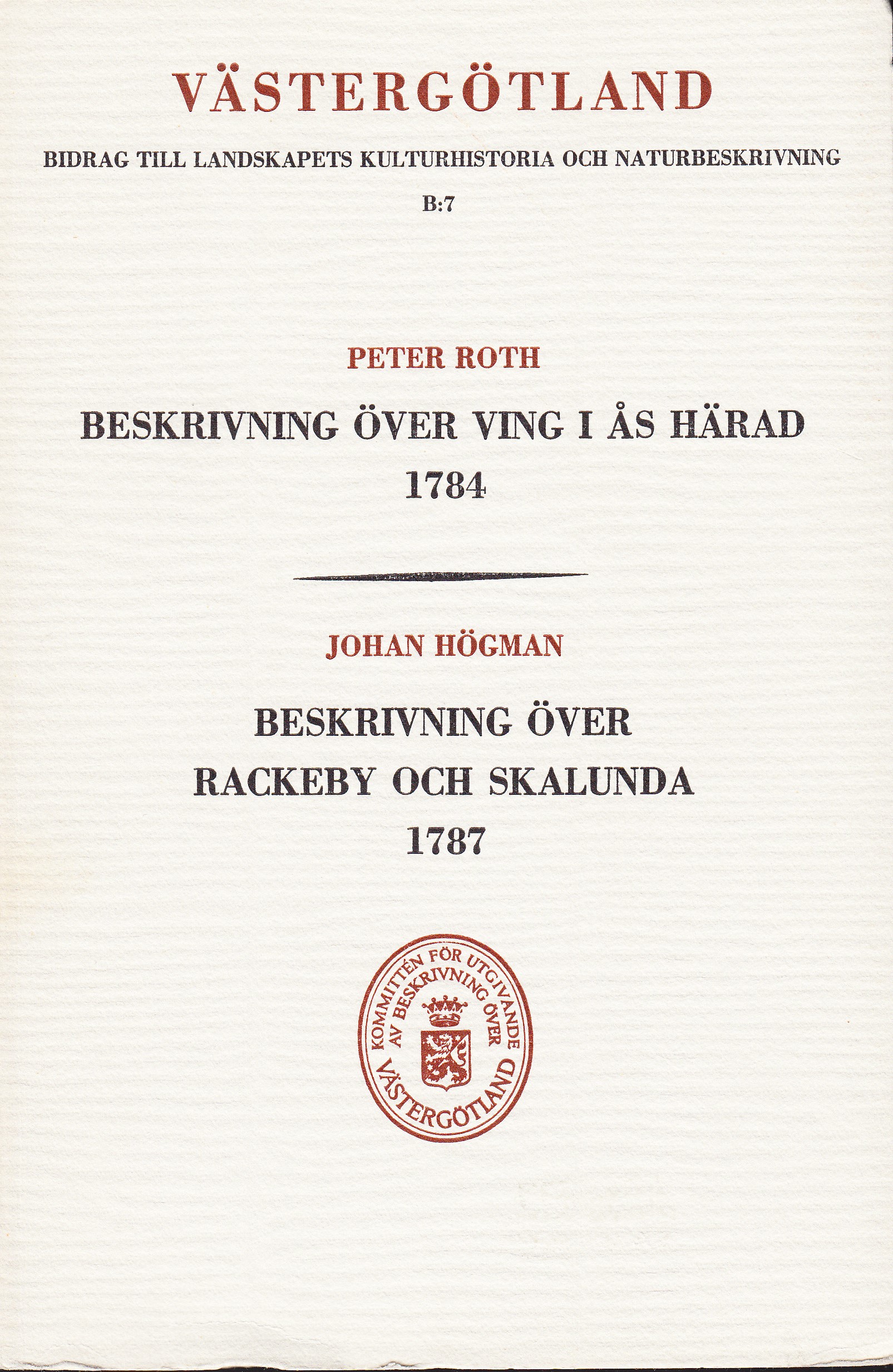 Beskrivning över Ving i Ås härad 1784 [av] Peter Roth. Beskrivning över Rackeby och Skalunda 1787 [av] Johan Högman. Efter manuskript i Sundholmska samlingen i Stifts- och Landsbiblioteket i Skara, utgivna av Harald Wideen.