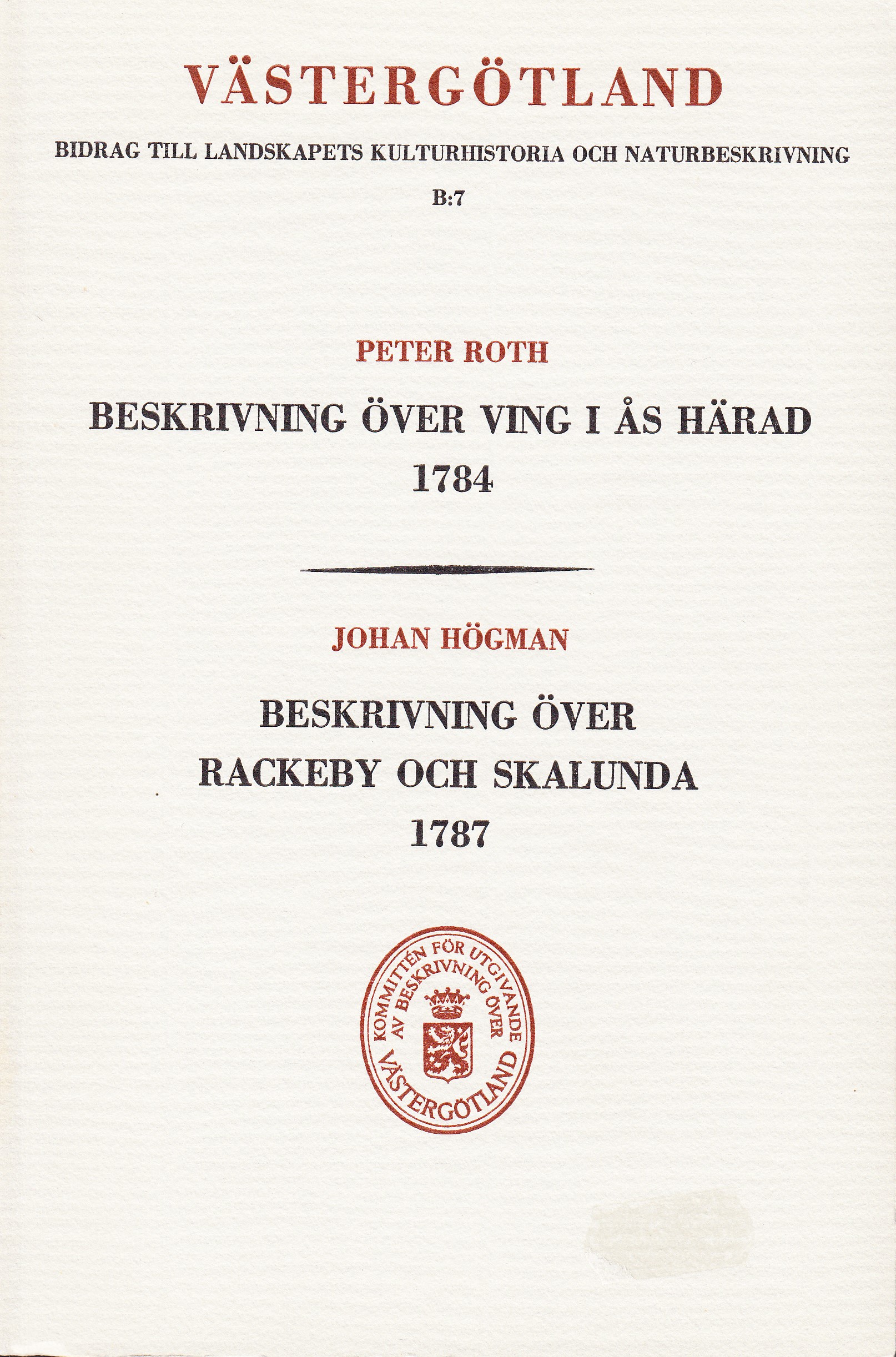 Beskrivning över Ving i Ås härad 1784 [av] Peter Roth. Beskrivning över Rackeby och Skalunda 1787 [av] Johan Högman. Efter manuskript i Sundholmska samlingen i Stifts- och Landsbiblioteket i Skara, utgivna av Harald Wideen.