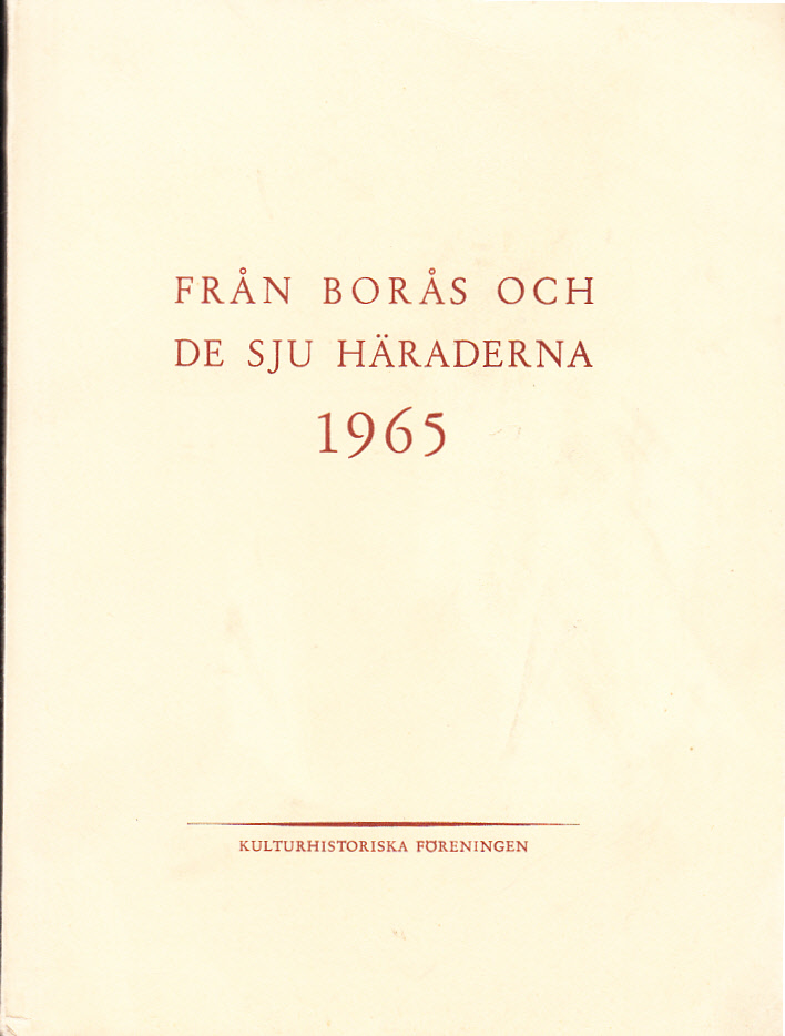Från Borås och de sju häraderna 1965. Årgång 20. [Utg. av] Kulturhistoriska Föreningen.