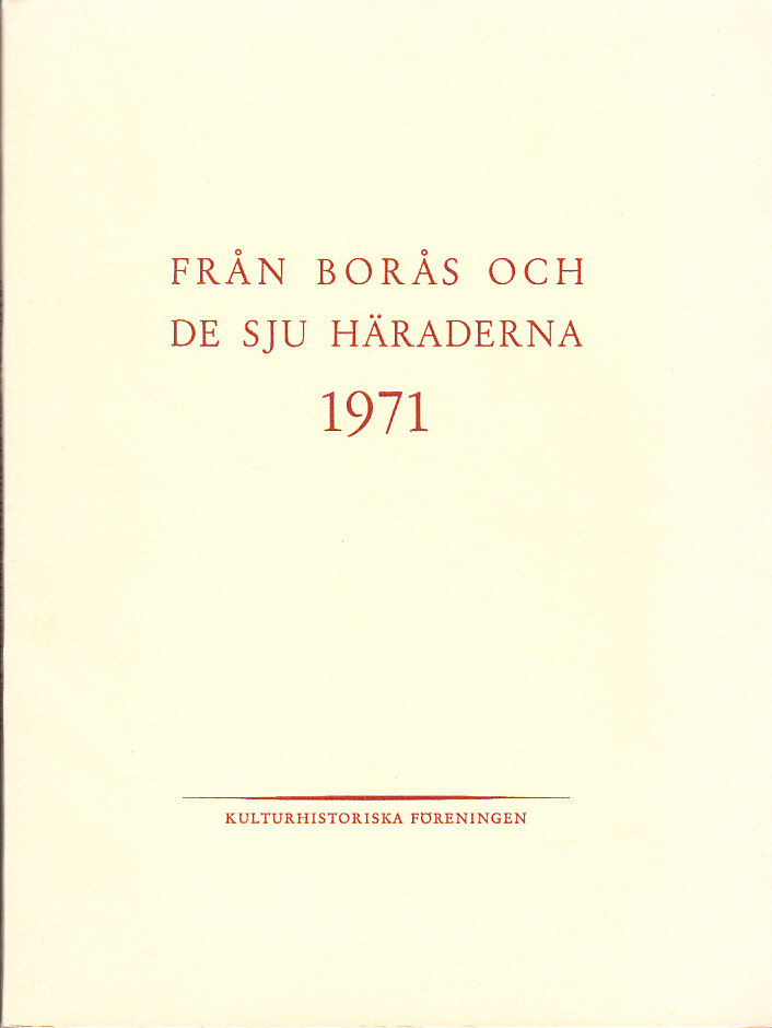 Från Borås och de sju häraderna 1971. Årgång 26. [Utg. av] Kulturhistoriska föreningen.