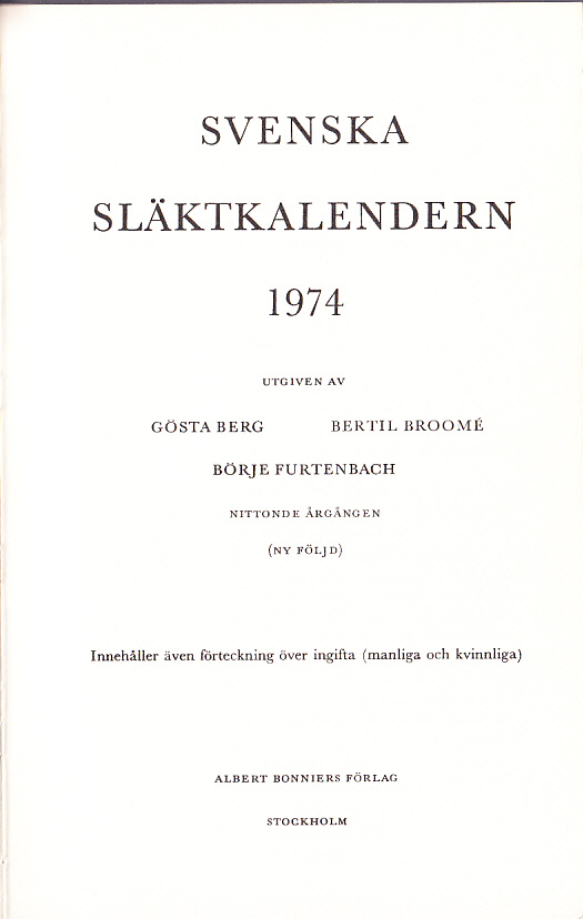 Svenska släktkalendern 1974. Utg. av Gösta Berg, Bertil Broomé, Börje Furtenbach. Nittonde årgången. (Ny följd). Innehåller även förteckning över ingifta (manliga och kvinnliga).
