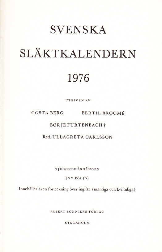 Svenska släktkalendern 1976. Utg. av Gösta Berg, Bertil Broomé, Börje Furtenbach†. Tjugonde årgången. (Ny följd). Innehåller även förteckning över ingifta (manliga och kvinnliga).