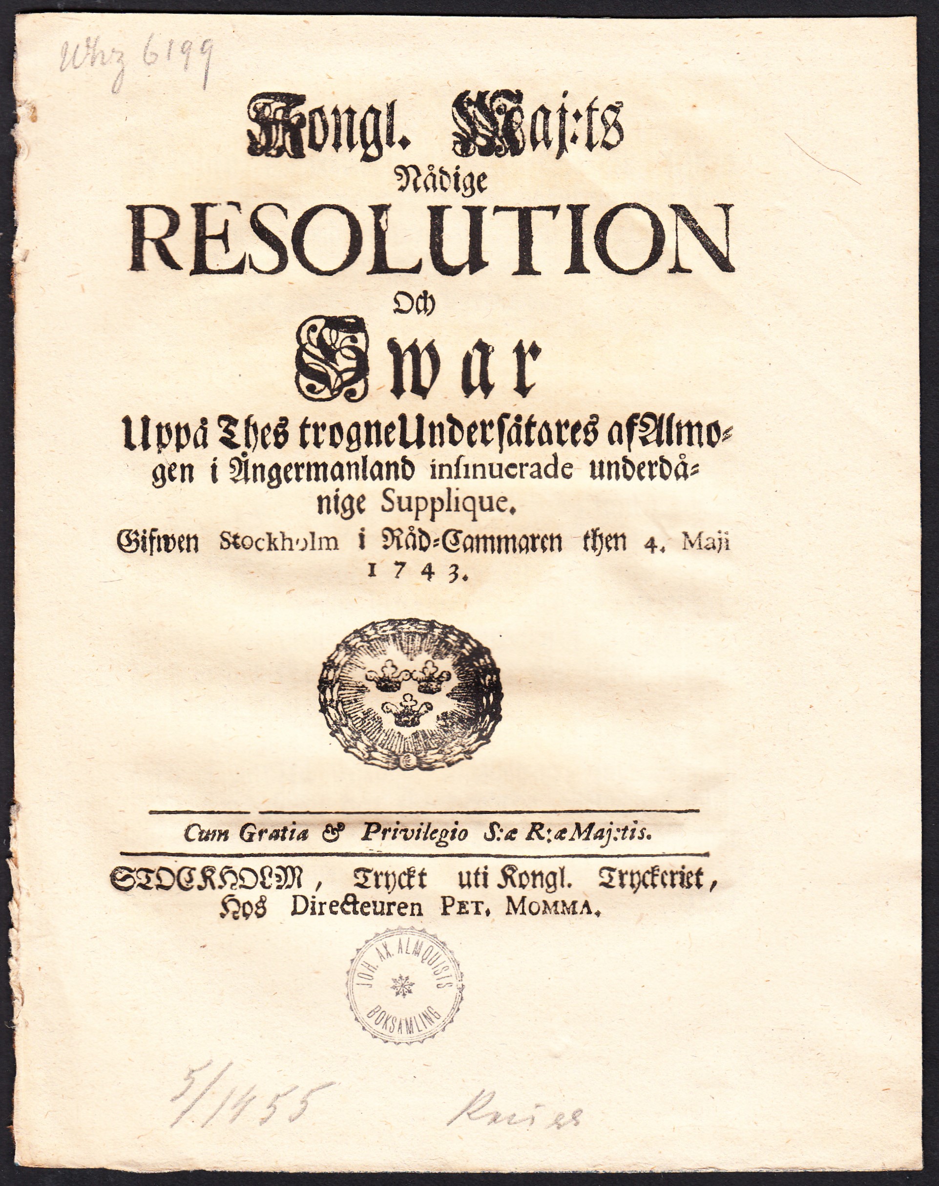 Kongl. Maj:ts Nådige Resolution Och Swar Uppå Thes trogne Undersåtares af Almogen i Ångermanland insinuerade underdånige Supplique. Gifwen Stockholm i Råd-Cammaren then 4. Maji 1743.