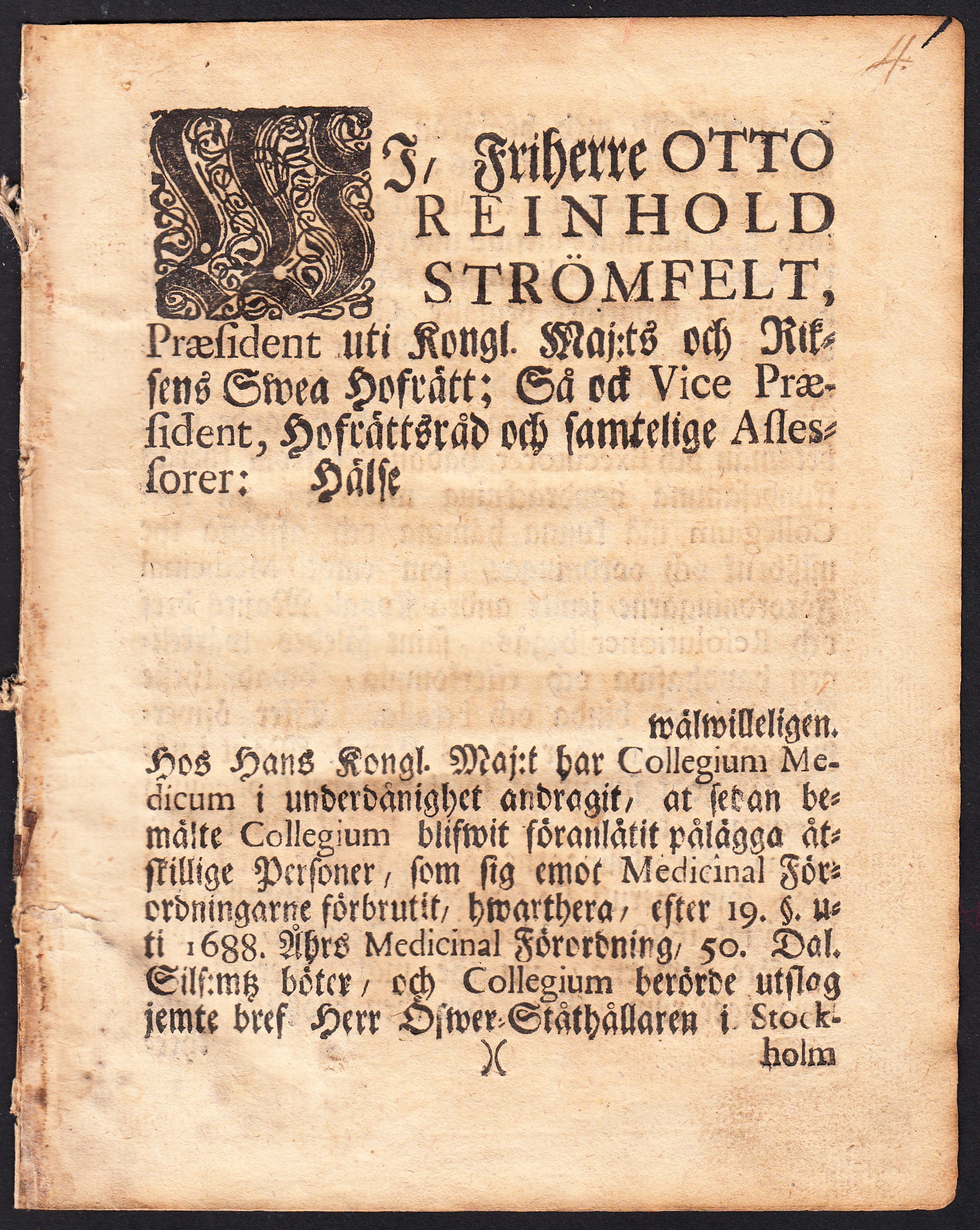 Wi, friherre Otto Reinhold Strömfelt, præsident uti Kongl. maj:ts och Riksens Swea Hof-rätt; så ock vice præsident, Hofrättsråd och samtelige assessorer: hälse [utrymme lämnat] ... Hos Hans Kongl. maj:t har Collegium medicum i underdånighet andragit, at sedan bemälte Collegium blifwit föranlåtit pålägga åtskillige personer, som sig emot medicinal förordningarne förbrutit ...