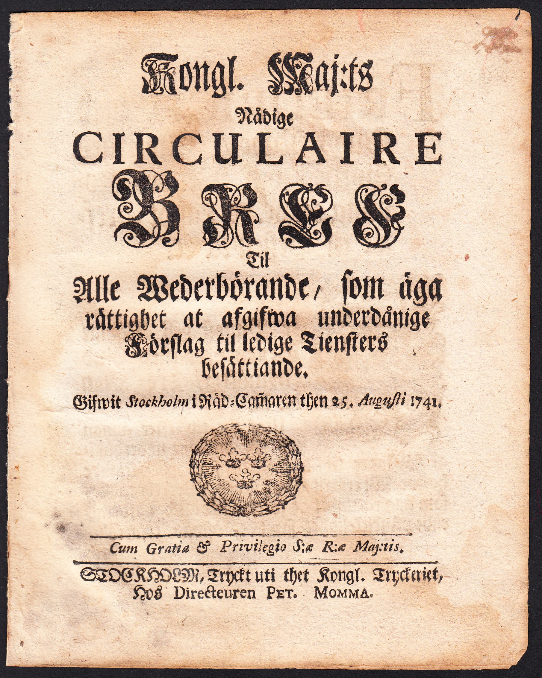 Kongl. maj:ts nådige Circulaire Bref Til Alle Wederbörande, som äga rättighet at afgifwa underdånige Förslag til ledige Tiensters besättiande. Gifwit Stockholm i Råd-Camaren then 25. augusti 1741.