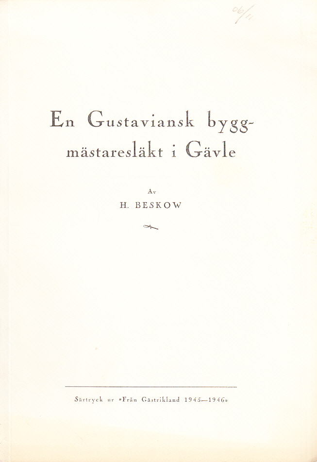 En gustaviansk byggmästaresläkt i Gävle. [rubr.]. [Särtryck ur: Från Gästrikland 1945-1946].