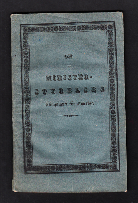Om en minister-styrelses lämplighet för Swerige. (Aftryck af tvenne uppsatser i Stats-Tidningen).