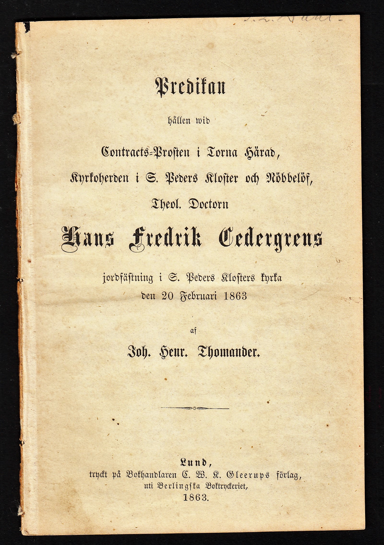 Predikan hållen wid contracts-prosten i Torna härad, kyrkoherden i S. Peders kloster och Nöbbelöf, theol. doctorn Hans Fredrik Cedergrens jordfästning i S.Peders kyrka den 20 februari 1863.