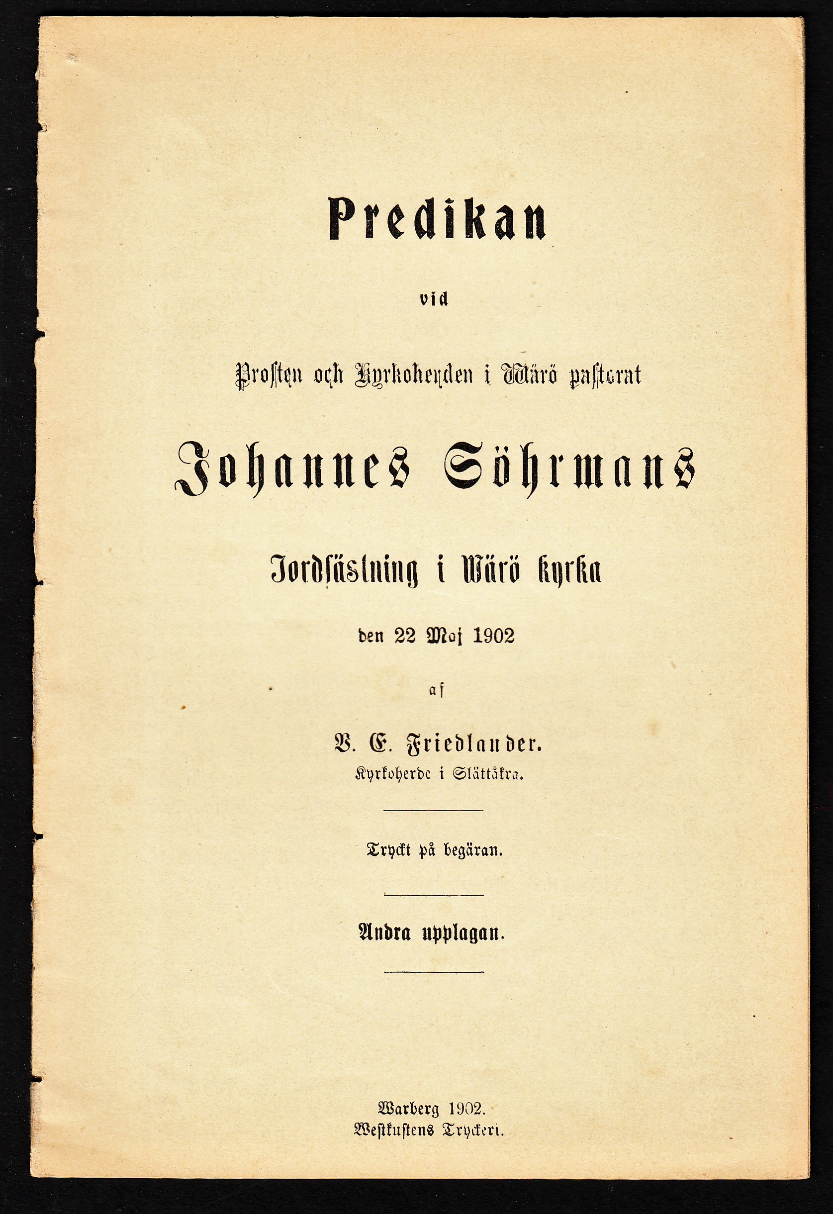 Predikan vid prosten och kyrkoherden i Wärö pastorat Johannes Söhrmans jordfästning i Wärö kyrka den 22 maj 1902 af V.E. Friedlander ... Tryckt på begäran. Andra upplagan.