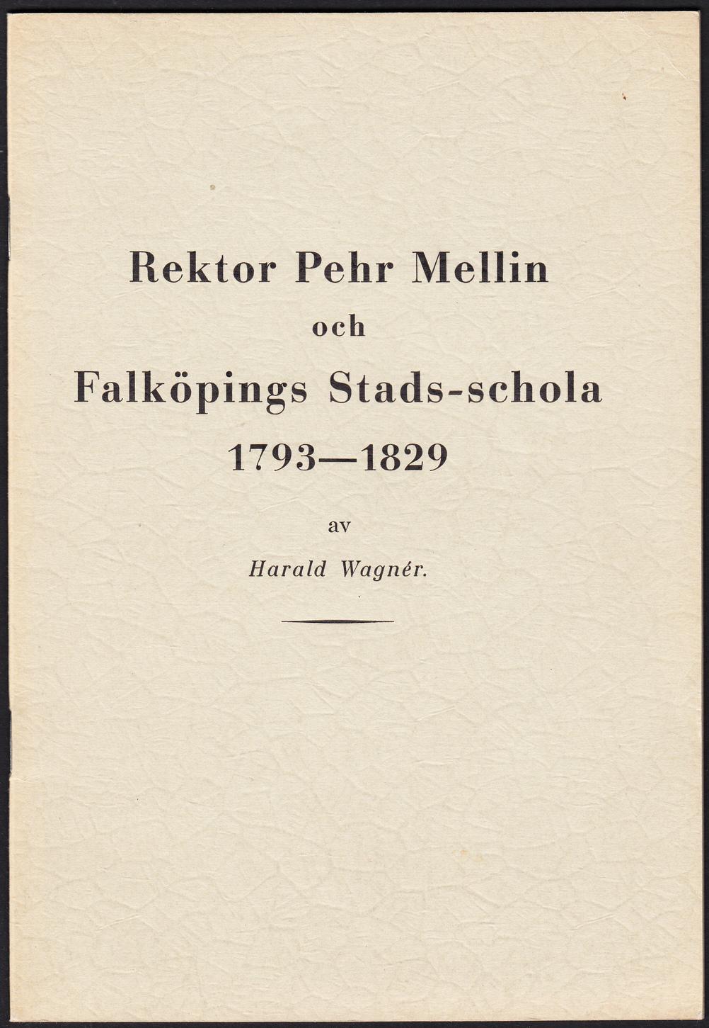 Rektor Pehr Mellin och Falköpings Stads-schola 1793-1829, av Harald Wagnér.