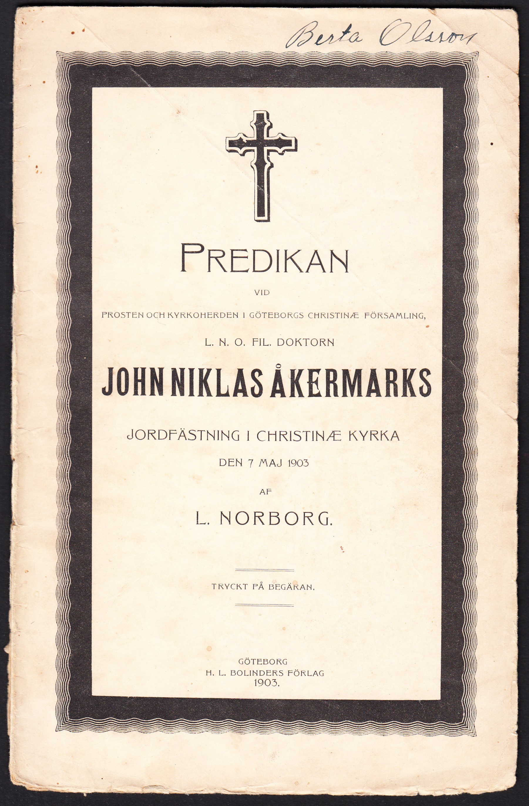 Predikan vid prosten och kyrkoherden i Göteborgs Christinæ församling ... John Niklas Åkermarks jordfästning i Christinæ kyrka den 7 maj 1903 af L. Norborg. Tryckt på begäran.