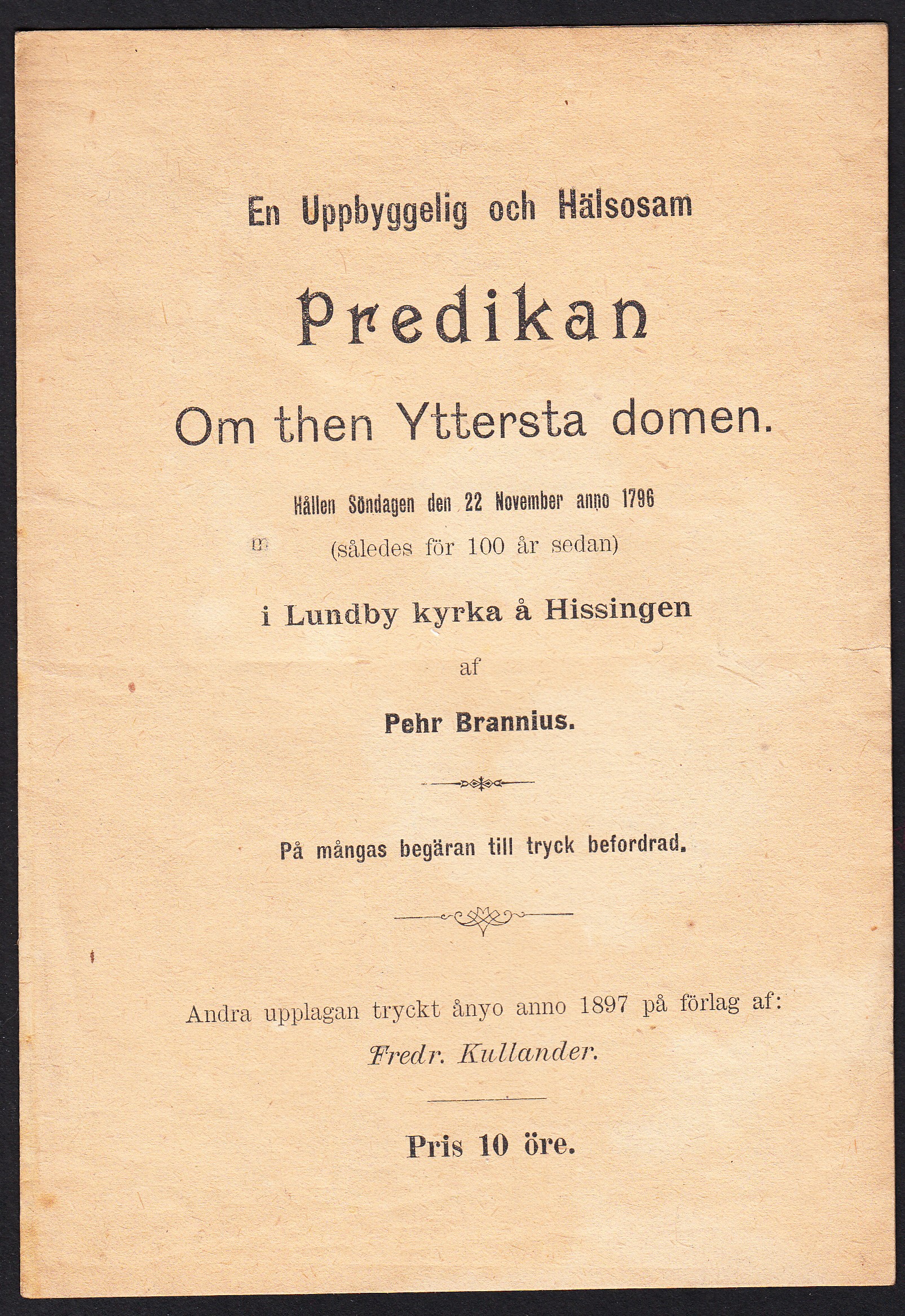 En uppbyggelig och hälsosam predikan om then yttersta domen. Hållen söndagen den 22 november anno 1796 (således för 100 år sedan) i Lundby kyrka å Hissingen af Pehr Brannius. På mångas begäran till tryck befordrad. Andra upplagan tryckt ånyo anno 1897 på förlag af: Fredr. Kullander.