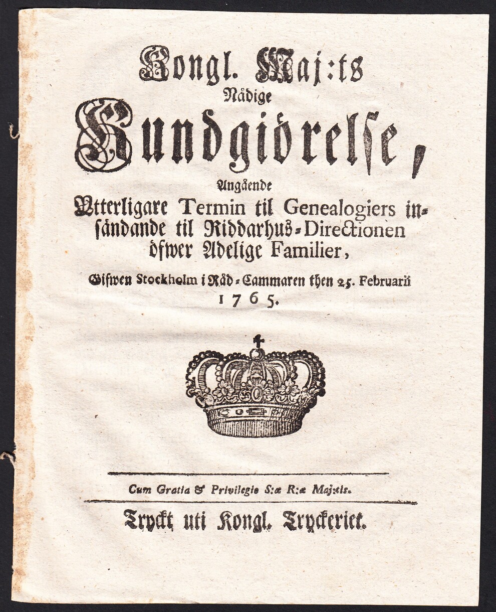 Kongl. maj:ts nådige Kundgiörelse, Angående Ytterligare Termin til Genealogiers insändande til Riddarhus-Directionen öfwer Adelige Familier, Gifwen Stockholm i Råd-Cammaren then 25. februarii 1765.