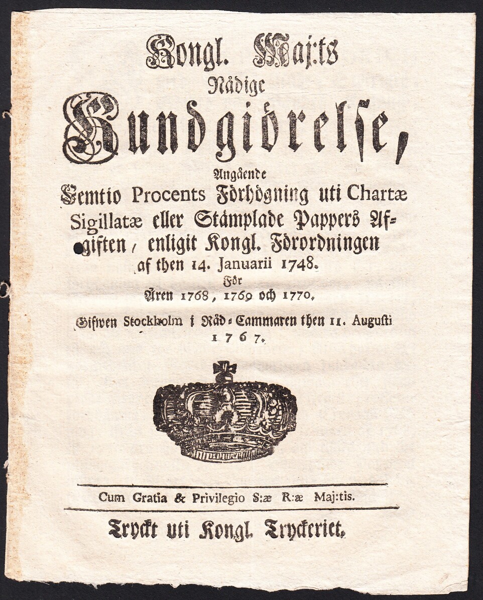 Kongl. Maj:ts Nådige Kundgiörelse, Angående Femtio Procents Förhögning uti Chartae Sigillatæ eller Stämplade Pappers Afgiften, enligit Kongl. Förordningen af then 14. Januarii 1748, För Åren 1768, 1769 och 1770. Gifwen Stockholm i Råd-Cammaren then 11. Augusti 1767.