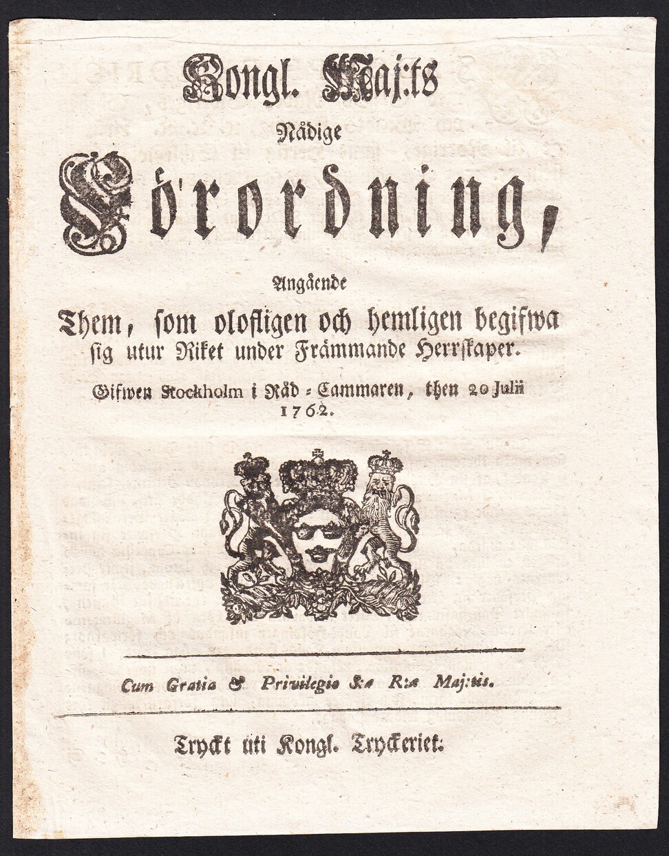 Kongl. Maj:ts Nådige Förordning, Angående Them, som olofligen och hemligen begifwa sig utur Riket under Främmande Herrskaper. Gifwen Stockholm i Råd-Cammaren, then 20 Julii 1762.