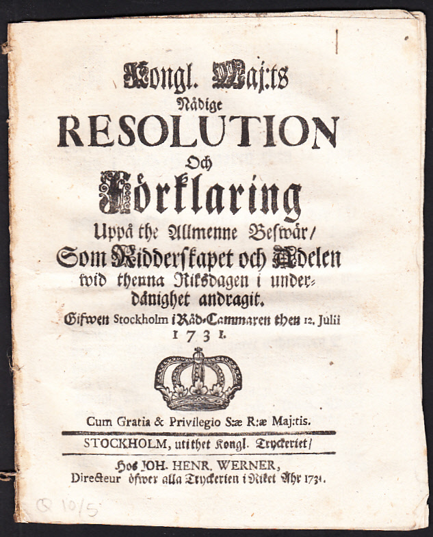 Kongl. maj:ts nådige resolution och förklaring uppå the allmenne beswär, som ridderskapet och adelen wid thenna riksdagen i underdånighet andragit. Gifwen Stockholm i råd-cammaren then 12. julii 1731.