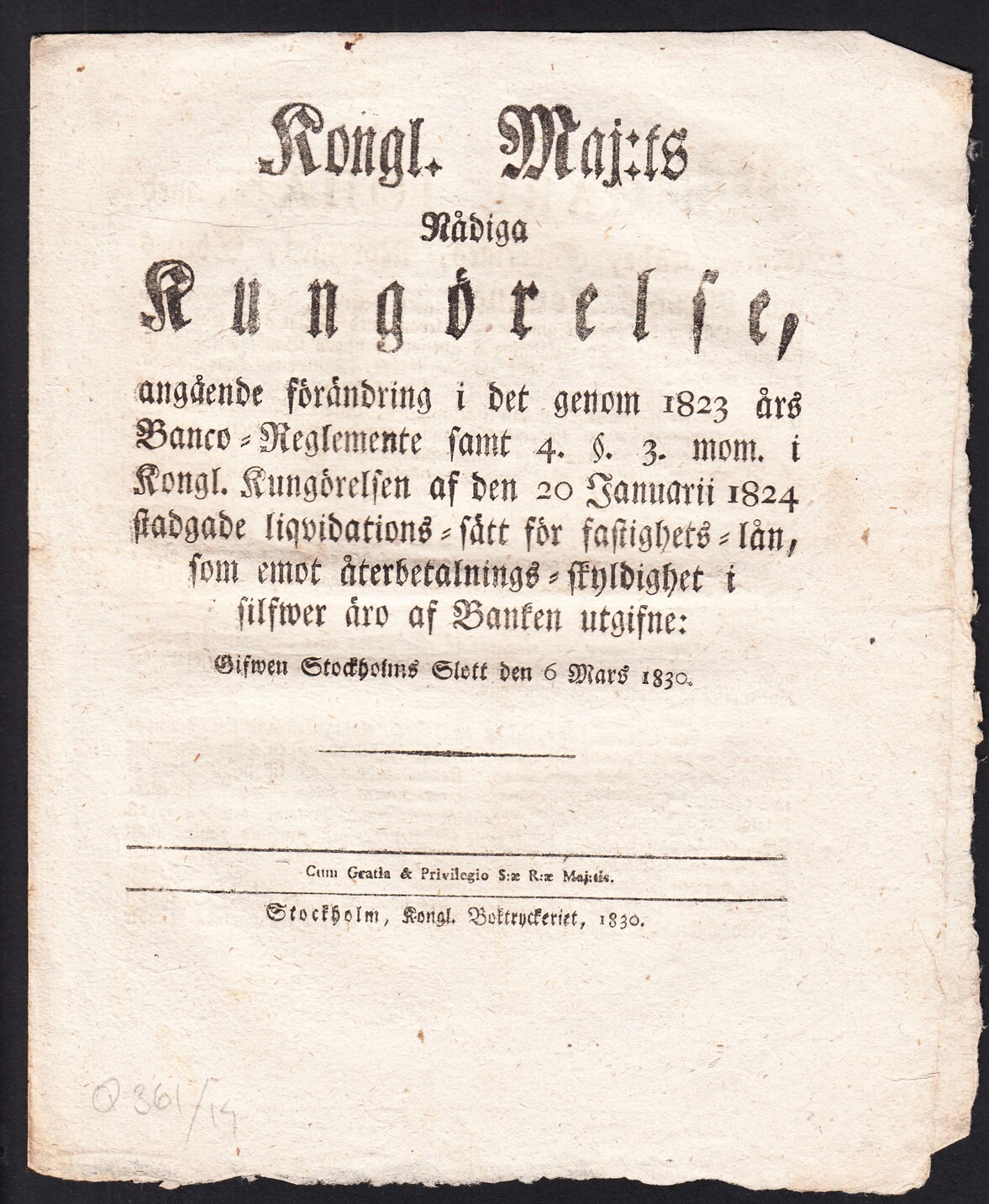 Kongl. maj:ts nådiga Kungörelse, angående förändring i det genom 1823 års Banco-Reglemente samt 4. §. 3. mom. i Kongl. Kungörelsen af den 20 Januarii 1824 stadgade liqvidations-sätt för fastighets-lån, som emot återbetalnings-skyldighet i silfwer äro af Banken utgifne: Gifwen Stockholms slott den 6 martii 1830.