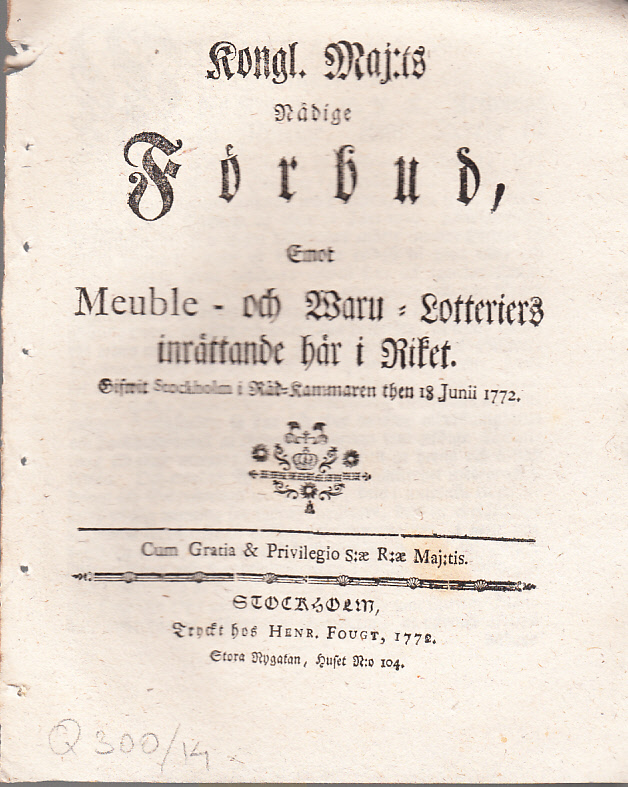 Kongl. Maj:ts Nådige Förbud, Emot Meuble- Waru-Lotteriers inrättande här i Riket. Gifwit Stockholm i Råd-Kammaren then 18 Junii 1772.